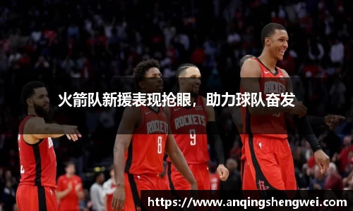 火箭队新援表现抢眼，助力球队奋发