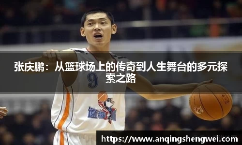 张庆鹏:从篮球场上的传奇到人生舞台的多元探索之路