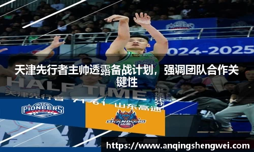 天津先行者主帅透露备战计划，强调团队合作关键性
