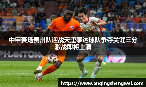 中甲赛场贵州队迎战天津泰达球队争夺关键三分激战即将上演