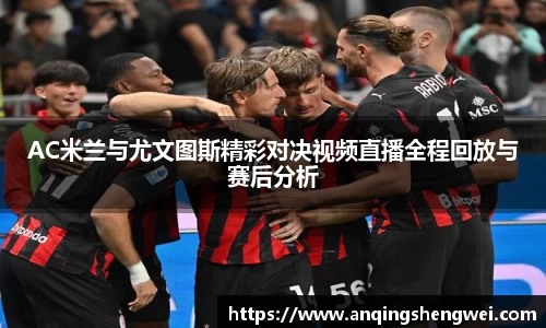 AC米兰与尤文图斯精彩对决视频直播全程回放与赛后分析