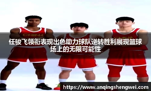 任骏飞领衔表现出色助力球队逆转胜利展现篮球场上的无限可能性