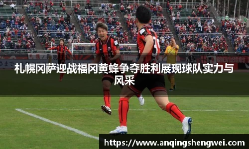 札幌冈萨迎战福冈黄蜂争夺胜利展现球队实力与风采