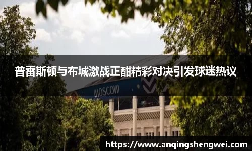 普雷斯顿与布城激战正酣精彩对决引发球迷热议